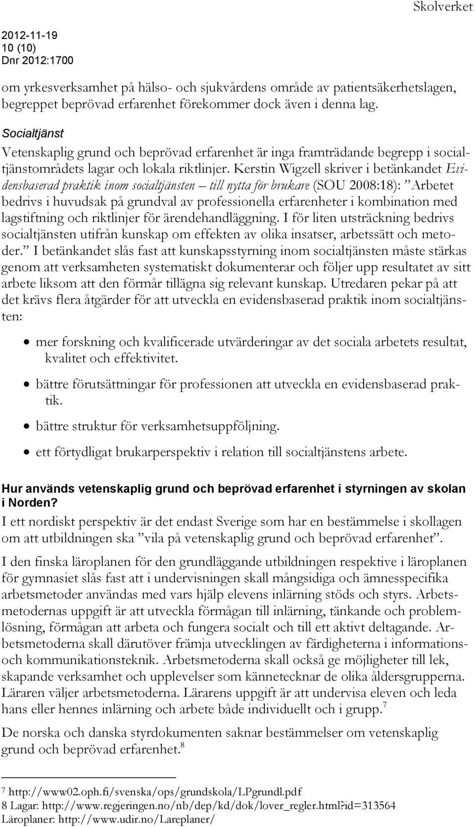 Kerstin Wigzell skriver i betänkandet Evidensbaserad praktik inom socialtjänsten till nytta för brukare (SOU 2008:18): Arbetet bedrivs i huvudsak på grundval av professionella erfarenheter i