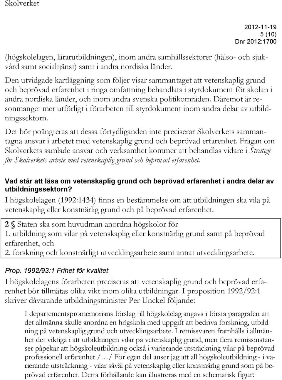 svenska politikområden. Däremot är resonmanget mer utförligt i förarbeten till styrdokument inom andra delar av utbildningssektorn.