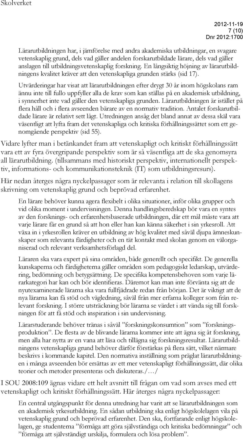 Utvärderingar har visat att lärarutbildningen efter drygt 30 år inom högskolans ram ännu inte till fullo uppfyller alla de krav som kan ställas på en akademisk utbildning, i synnerhet inte vad gäller
