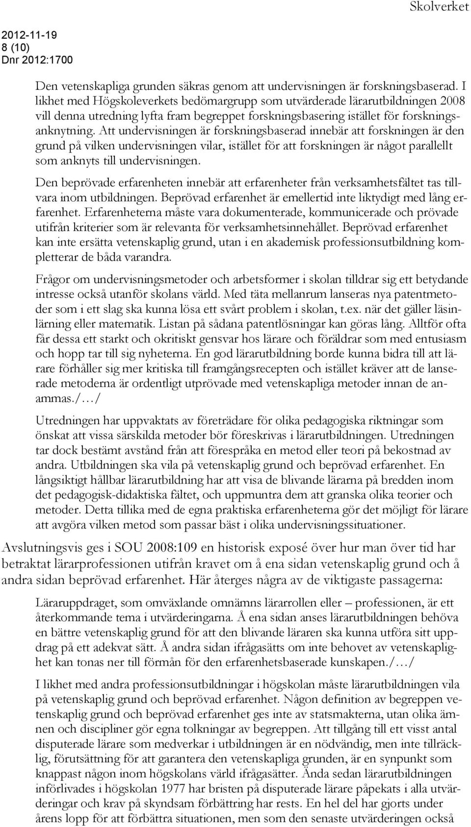 Att undervisningen är forskningsbaserad innebär att forskningen är den grund på vilken undervisningen vilar, istället för att forskningen är något parallellt som anknyts till undervisningen.