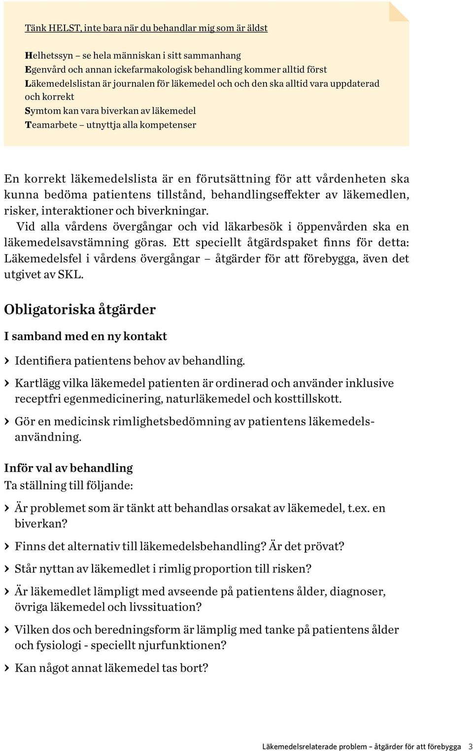 för att vårdenheten ska kunna bedöma patientens tillstånd, behandlingseffekter av läkemedlen, risker, interaktioner och biverkningar.