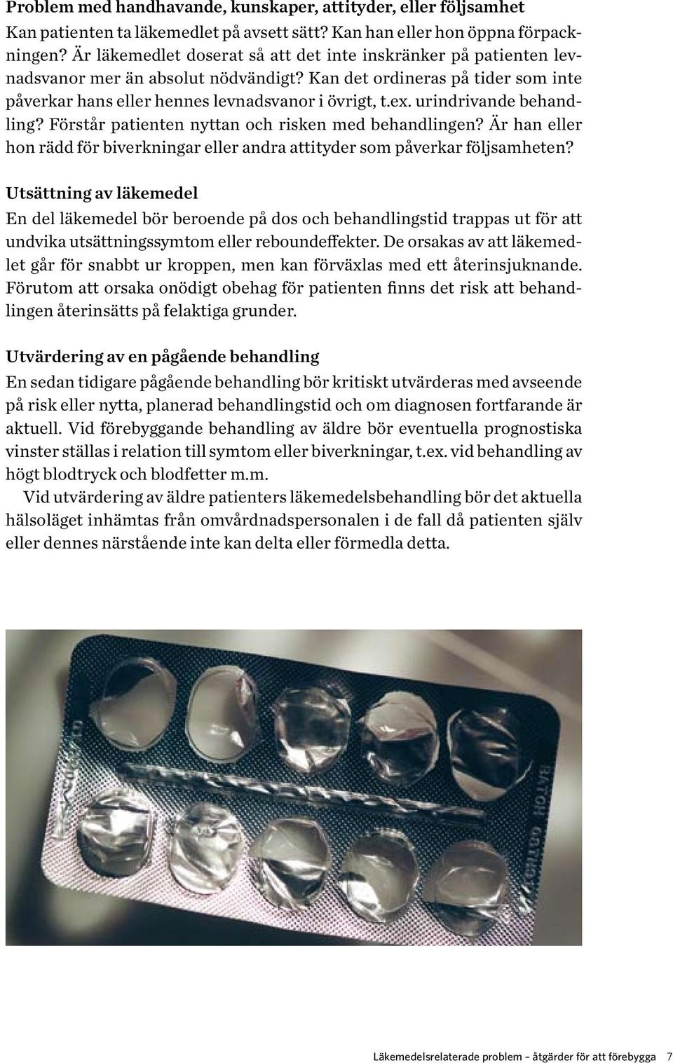 urindrivande behandling? Förstår patienten nyttan och risken med behandlingen? Är han eller hon rädd för biverkningar eller andra attityder som påverkar följsamheten?