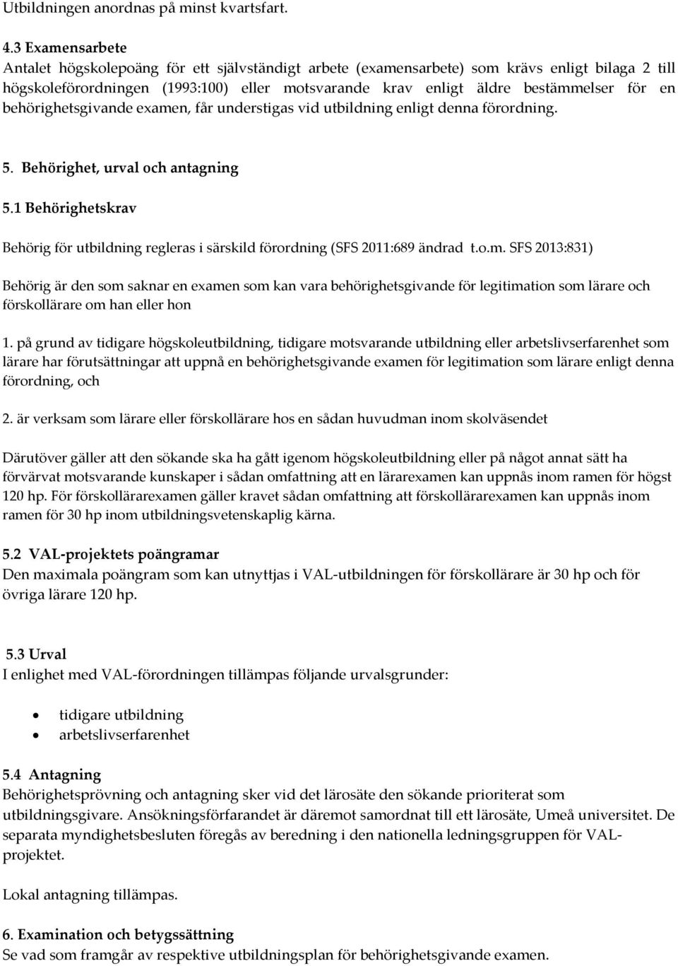 en behörighetsgivande examen, får understigas vid utbildning enligt denna förordning. 5. Behörighet, urval och antagning 5.