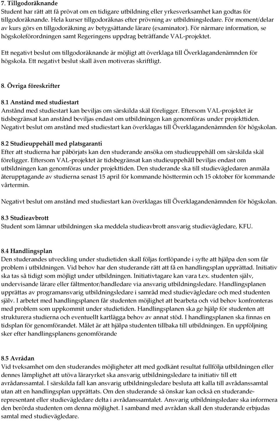 Ett negativt beslut om tillgodoräknande är möjligt att överklaga till Överklagandenämnden för högskola. Ett negativt beslut skall även motiveras skriftligt. 8. Övriga föreskrifter 8.