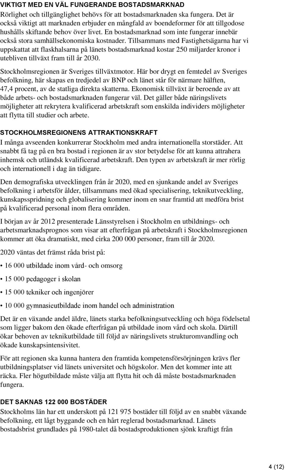 En bostadsmarknad som inte fungerar innebär också stora samhällsekonomiska kostnader.