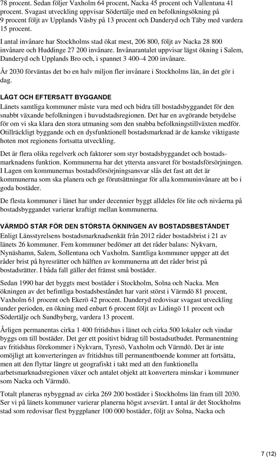 I antal invånare har Stockholms stad ökat mest, 206 800, följt av Nacka 28 800 invånare och Huddinge 27 200 invånare.