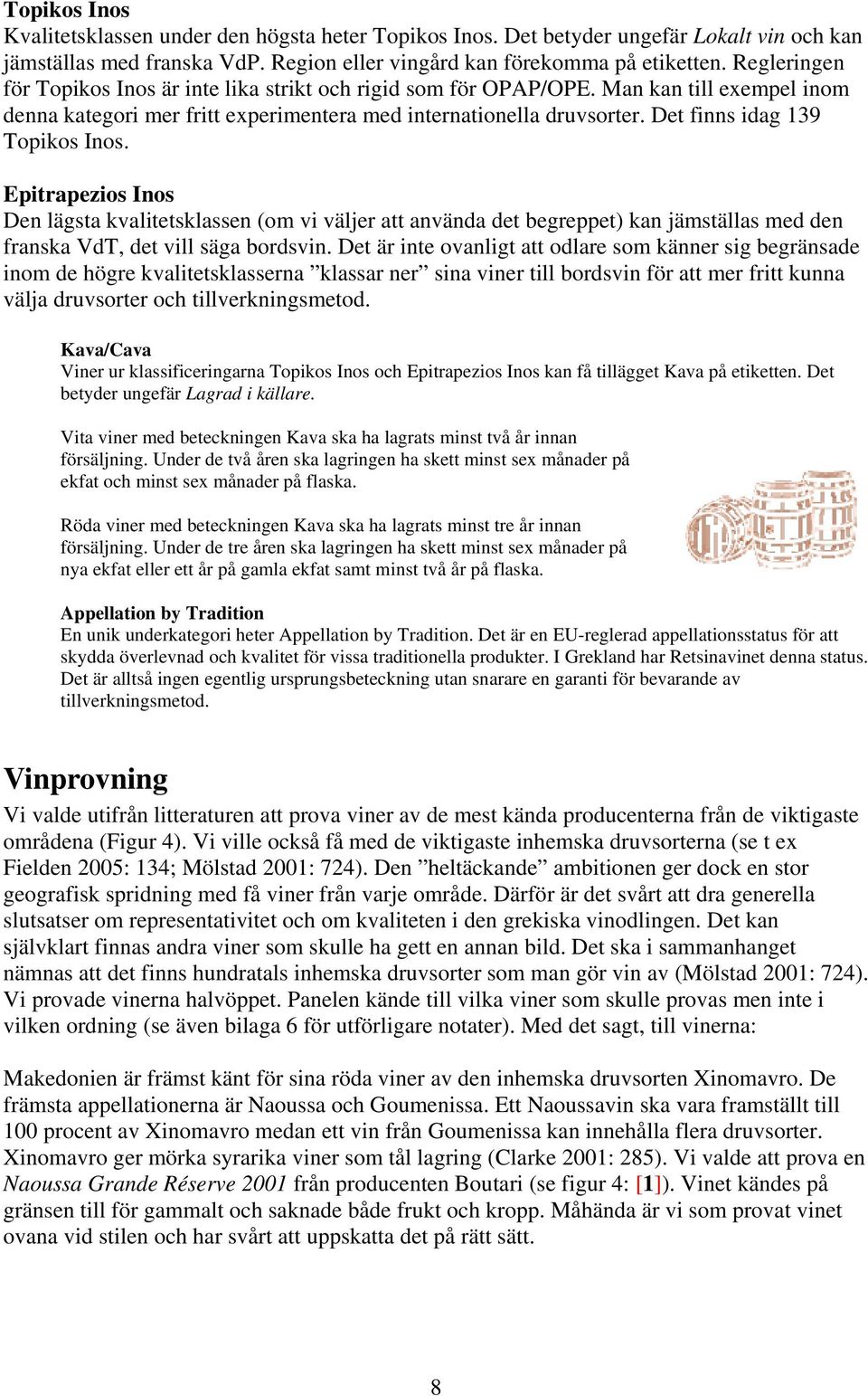 Det finns idag 139 Topikos Inos. Epitrapezios Inos Den lägsta kvalitetsklassen (om vi väljer att använda det begreppet) kan jämställas med den franska VdT, det vill säga bordsvin.