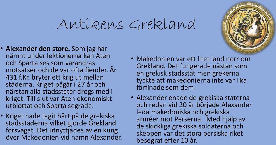 Kriget hade tagit hårt på de grekiska stadsstäderna vilket gjorde Grekland försvagat. Det utnyttjades av en kung över Makedonien vid namn Alexander. Makedonien var ett litet land norr om Grekland.