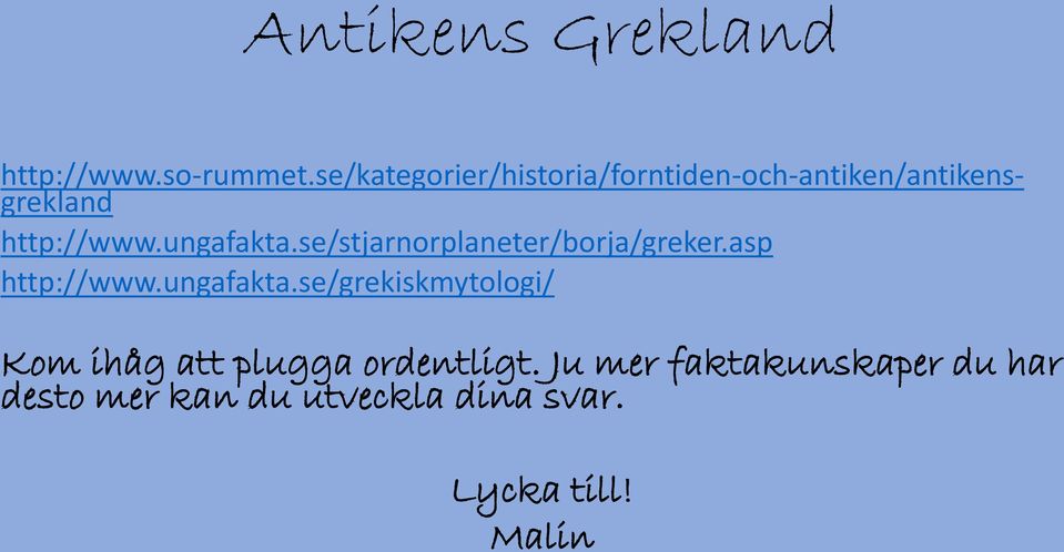 ungafakta.se/stjarnorplaneter/borja/greker.asp http://www.ungafakta.se/grekiskmytologi/ Kom ihåg att plugga ordentligt.