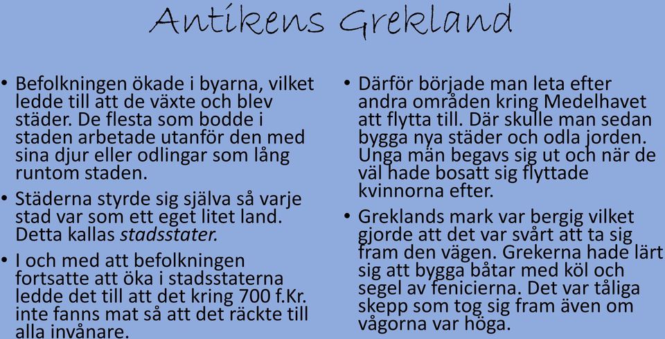ng 700 f.kr. inte fanns mat så att det räckte till alla invånare. Därför började man leta efter andra områden kring Medelhavet att flytta till. Där skulle man sedan bygga nya städer och odla jorden.
