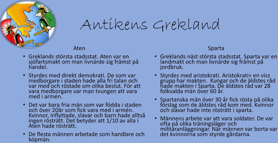 Det var bara fria män som var födda i staden och över 20år som fick vara med i armén. Kvinnor, inflyttade, slavar och barn hade alltså ingen rösträtt.