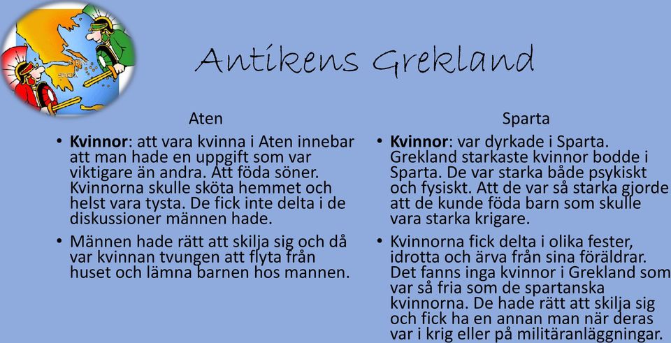 Grekland starkaste kvinnor bodde i Sparta. De var starka både psykiskt och fysiskt. Att de var så starka gjorde att de kunde föda barn som skulle vara starka krigare.