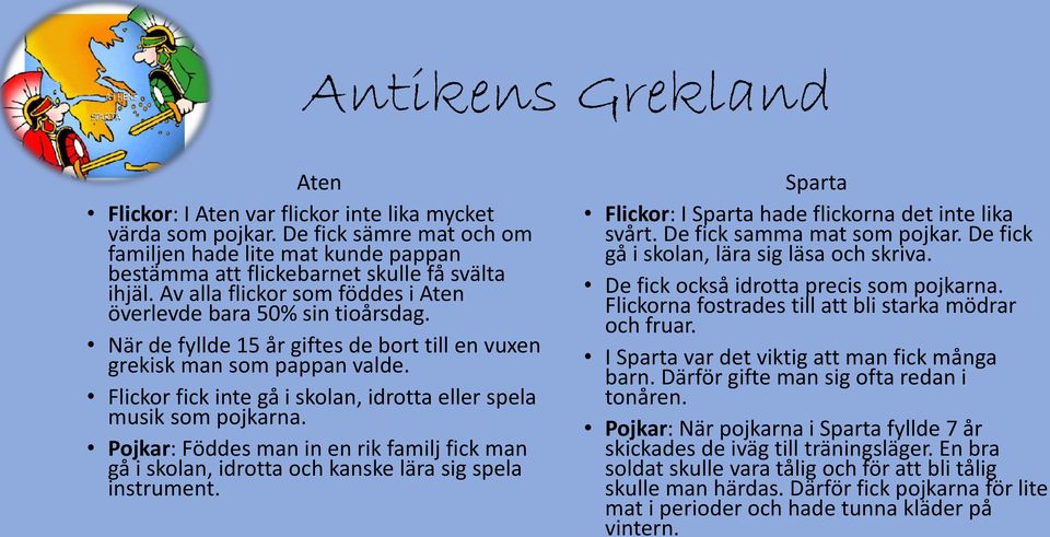Flickor fick inte gå i skolan, idrotta eller spela musik som pojkarna. Pojkar: Föddes man in en rik familj fick man gå i skolan, idrotta och kanske lära sig spela instrument.
