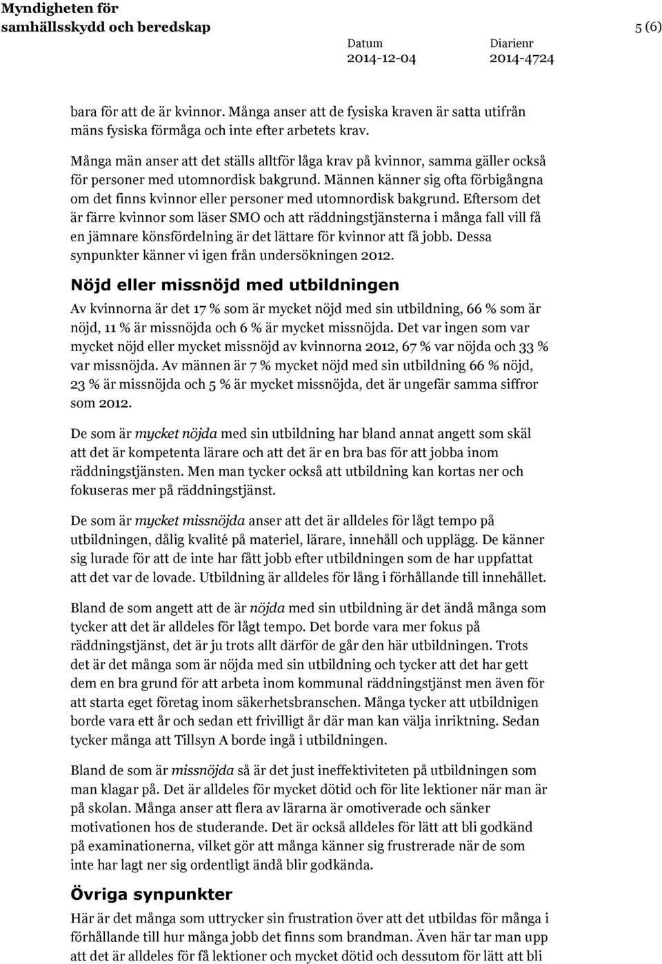Männen känner sig ofta förbigångna om det finns kvinnor eller personer med utomnordisk bakgrund.