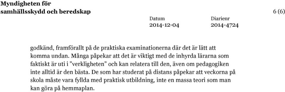 Många påpekar att det är viktigt med de inhyrda lärarna som faktiskt är uti i verkligheten och kan relatera