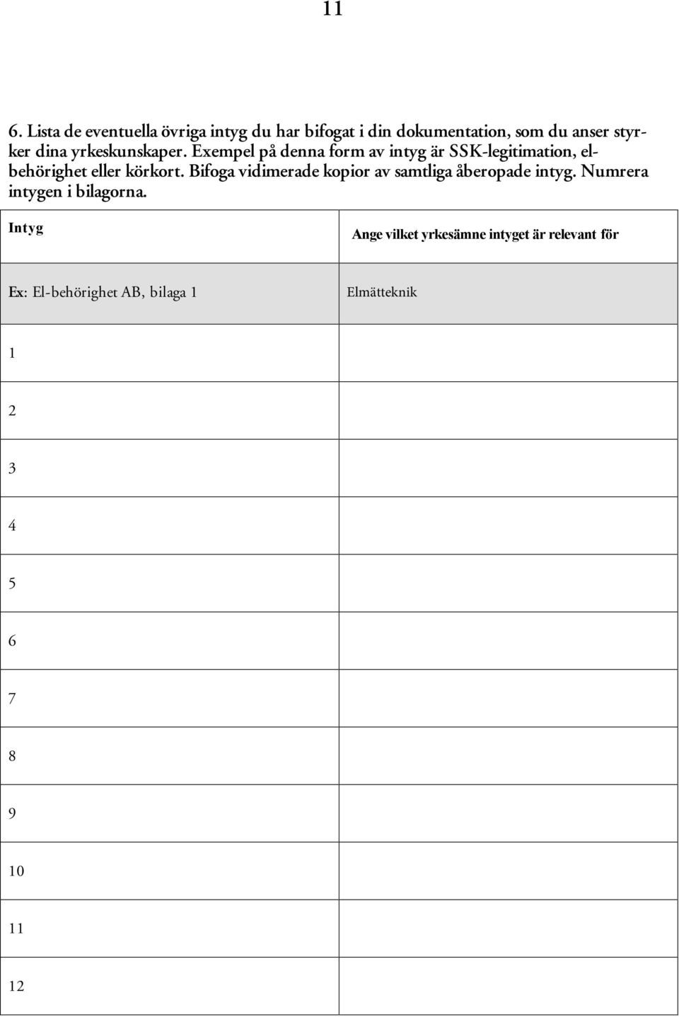 Bifoga vidimerade kopior av samtliga åberopade intyg. Numrera intygen i bilagorna.