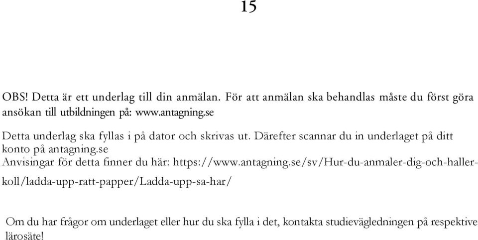 se Detta underlag ska fyllas i på dator och skrivas ut. Därefter scannar du in underlaget på ditt konto på antagning.