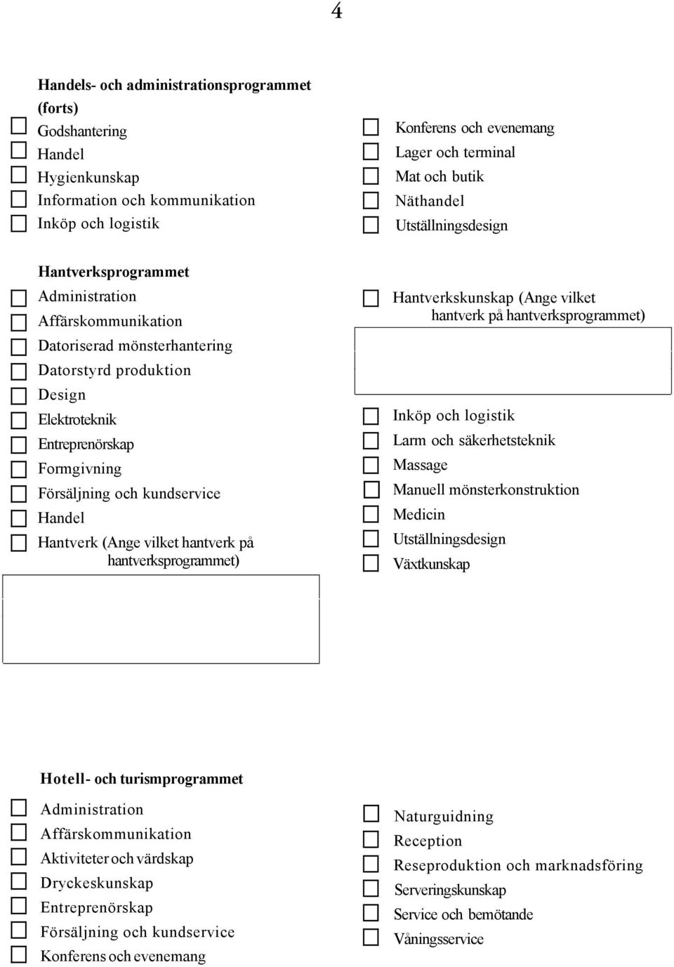 hantverksprogrammet) Hantverkskunskap (Ange vilket hantverk på hantverksprogrammet) Inköp och logistik Larm och säkerhetsteknik Massage Manuell mönsterkonstruktion Medicin Utställningsdesign