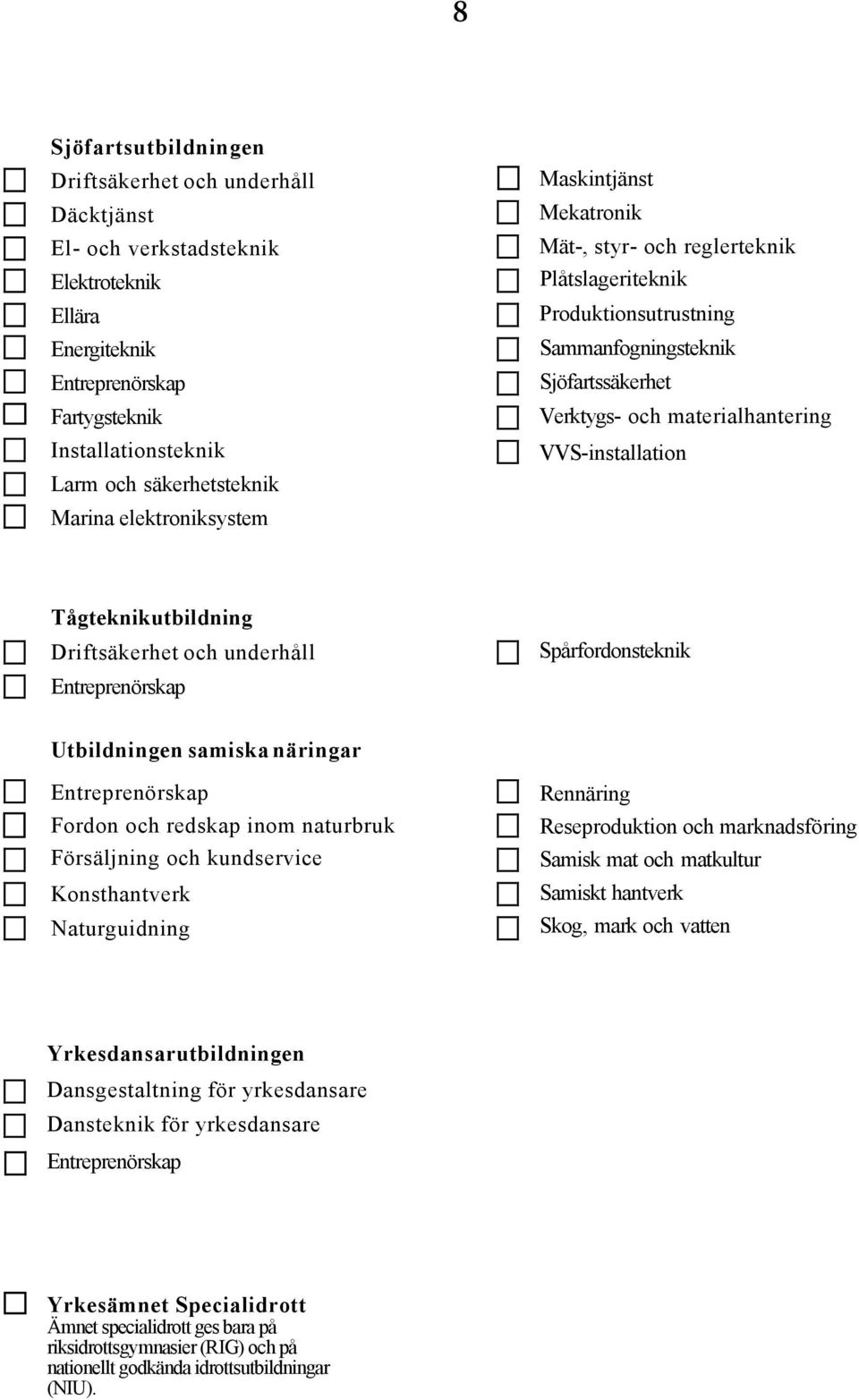 Tågteknikutbildning Driftsäkerhet och underhåll Spårfordonsteknik Utbildningen samiska näringar Fordon och redskap inom naturbruk Konsthantverk Naturguidning Rennäring Reseproduktion och