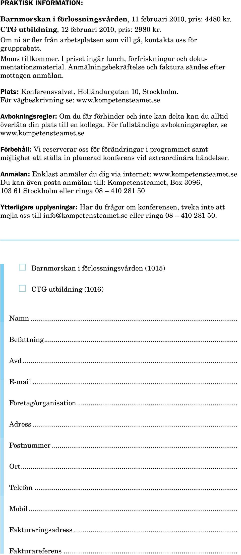 Anmälningsbekräftelse och faktura sändes efter mottagen anmälan. Plats: Konferensvalvet, Holländargatan 10, Stockholm. För vägbeskrivning se: www.kompetensteamet.