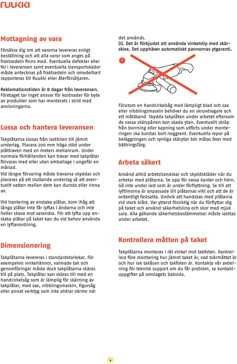 Reklamationstiden är 8 dagar från leveransen. Företaget tar inget ansvar för kostnader för byte av produkter som har monterats i strid med anvisningarna.