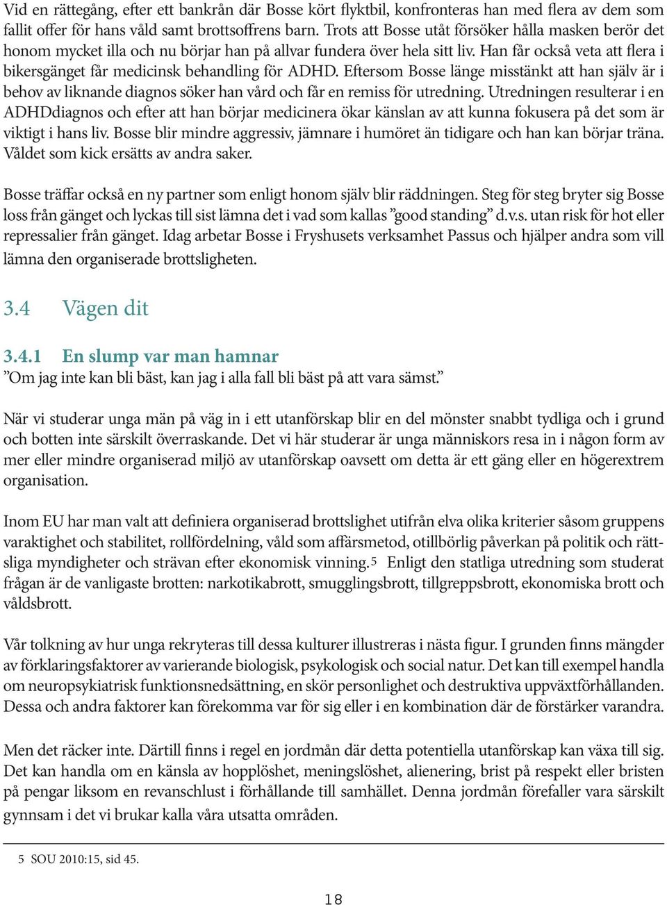 Han får också veta att flera i bikersgänget får medicinsk behandling för ADHD.