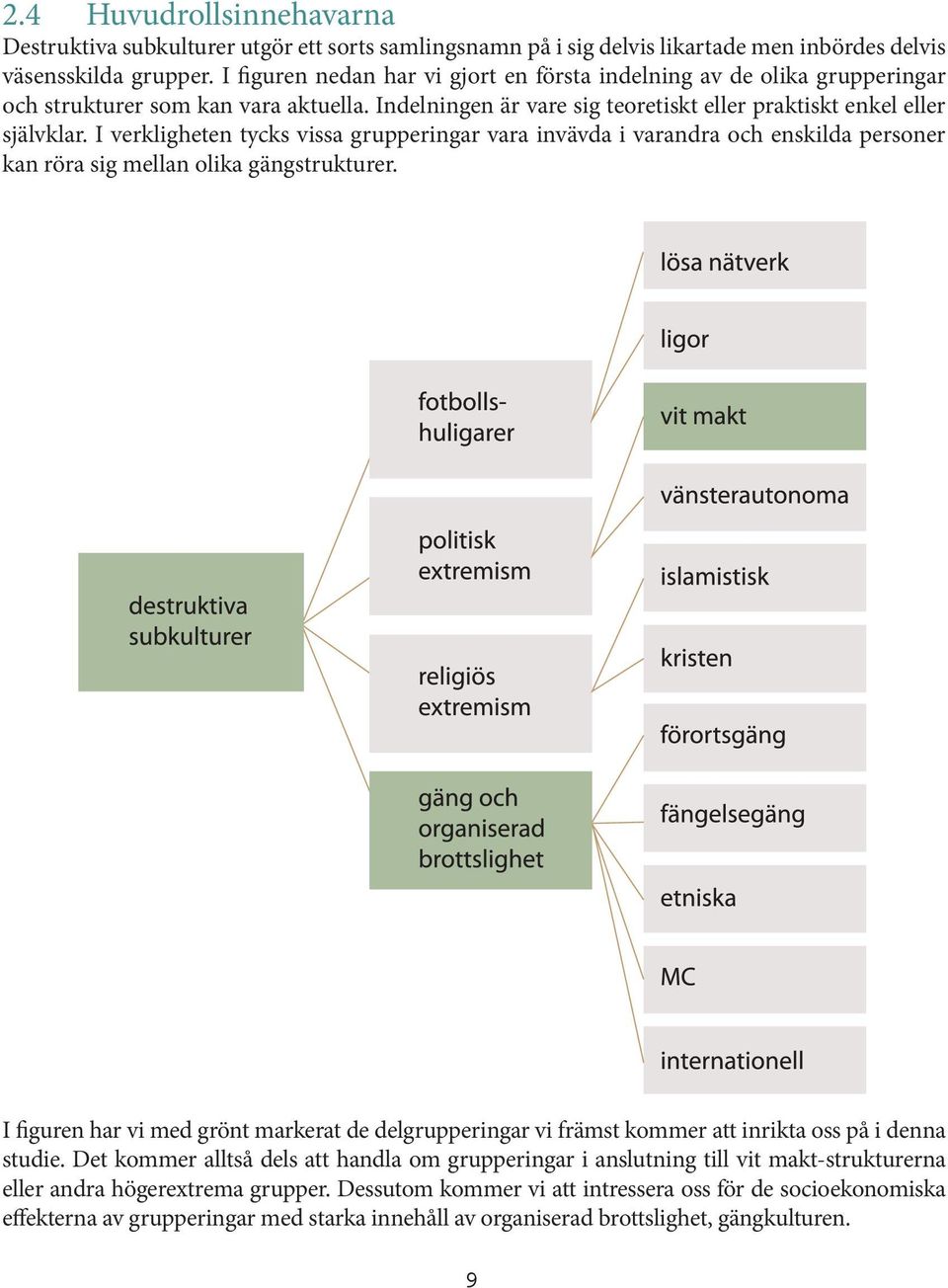 I verkligheten tycks vissa grupperingar vara invävda i varandra och enskilda personer kan röra sig mellan olika gängstrukturer.