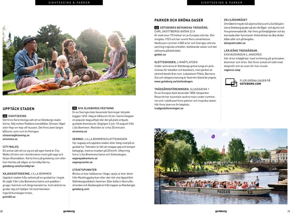 se SLOTTSSKOGEN, LINNÉPLATSEN Under somrarna är Göteborgs gröna lunga en picknickoas för lokalbor och besökare, men parken är värd ett besök året runt.