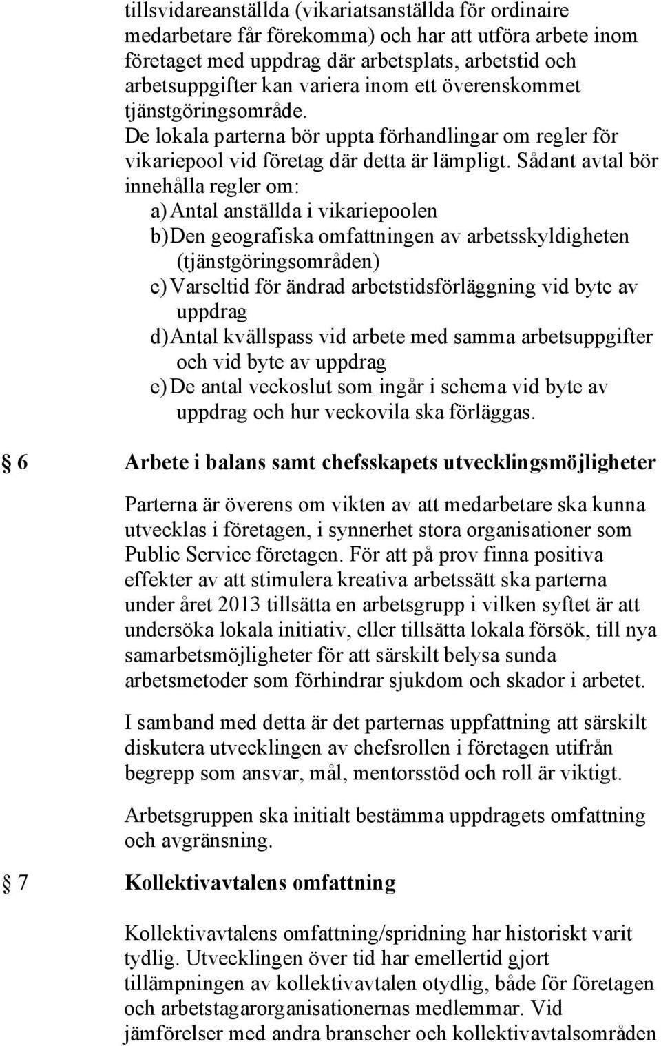 Sådant avtal bör innehålla regler om: a) Antal anställda i vikariepoolen b) Den geografiska omfattningen av arbetsskyldigheten (tjänstgöringsområden) c) Varseltid för ändrad arbetstidsförläggning vid