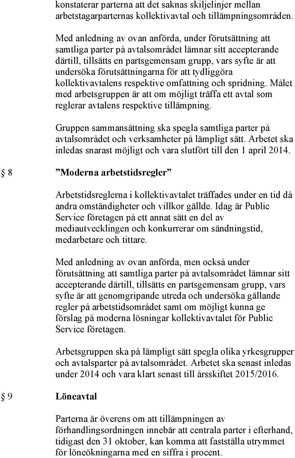 förutsättningarna för att tydliggöra kollektivavtalens respektive omfattning och spridning. Målet med arbetsgruppen är att om möjligt träffa ett avtal som reglerar avtalens respektive tillämpning.