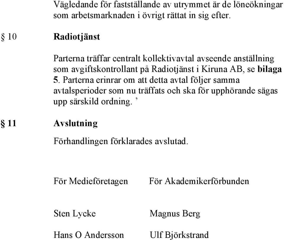 Parterna erinrar om att detta avtal följer samma avtalsperioder som nu träffats och ska för upphörande sägas upp särskild ordning.