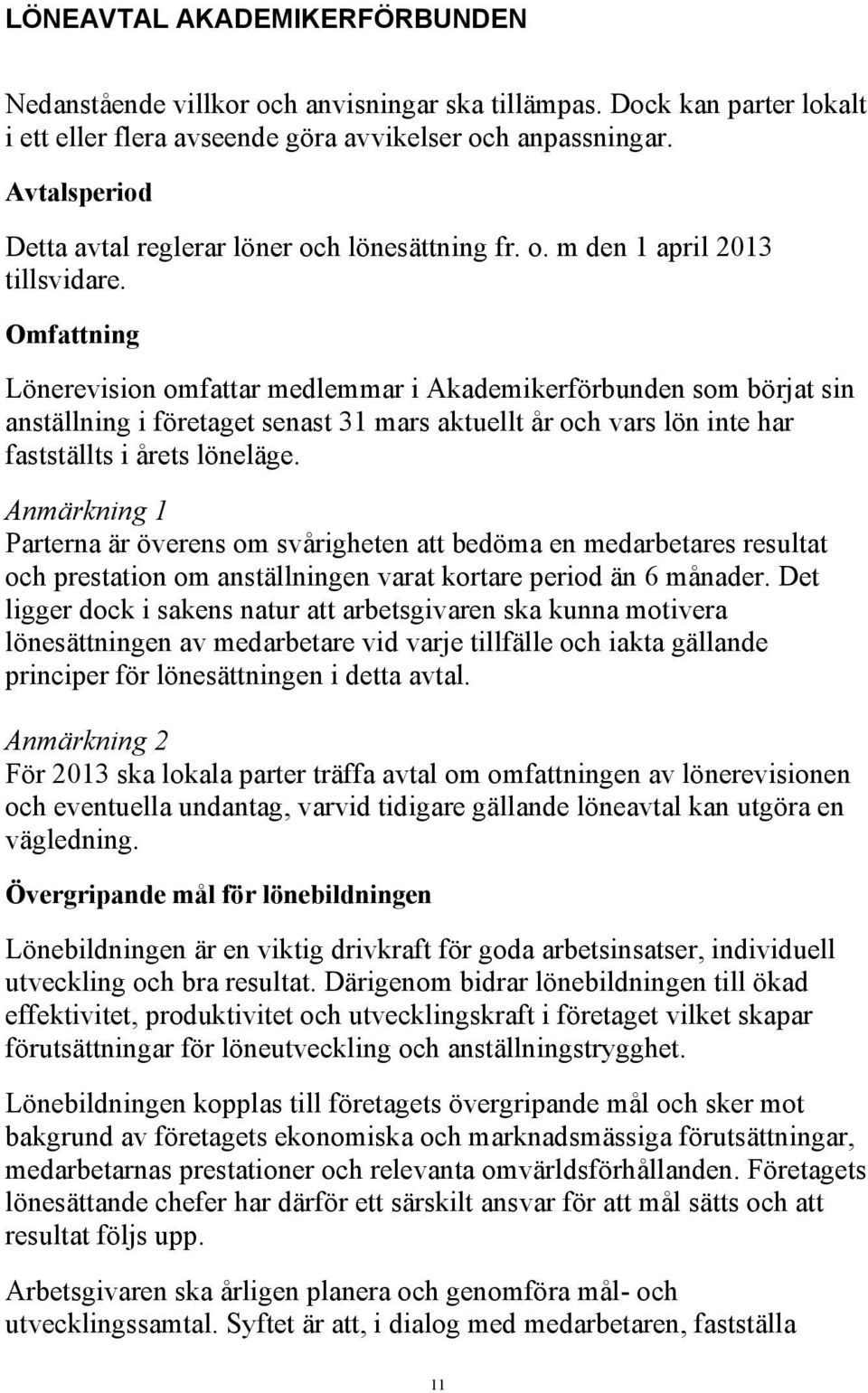 Omfattning Lönerevision omfattar medlemmar i Akademikerförbunden som börjat sin anställning i företaget senast 31 mars aktuellt år och vars lön inte har fastställts i årets löneläge.