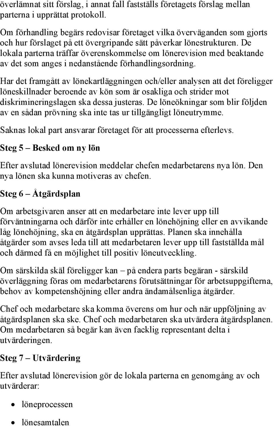 De lokala parterna träffar överenskommelse om lönerevision med beaktande av det som anges i nedanstående förhandlingsordning.