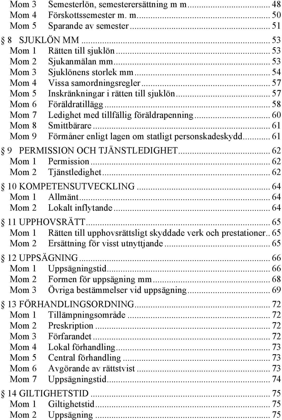 .. 60 Mom 8 Smittbärare... 61 Mom 9 Förmåner enligt lagen om statligt personskadeskydd... 61 9 PERMISSION OCH TJÄNSTLEDIGHET... 62 Mom 1 Permission... 62 Mom 2 Tjänstledighet.