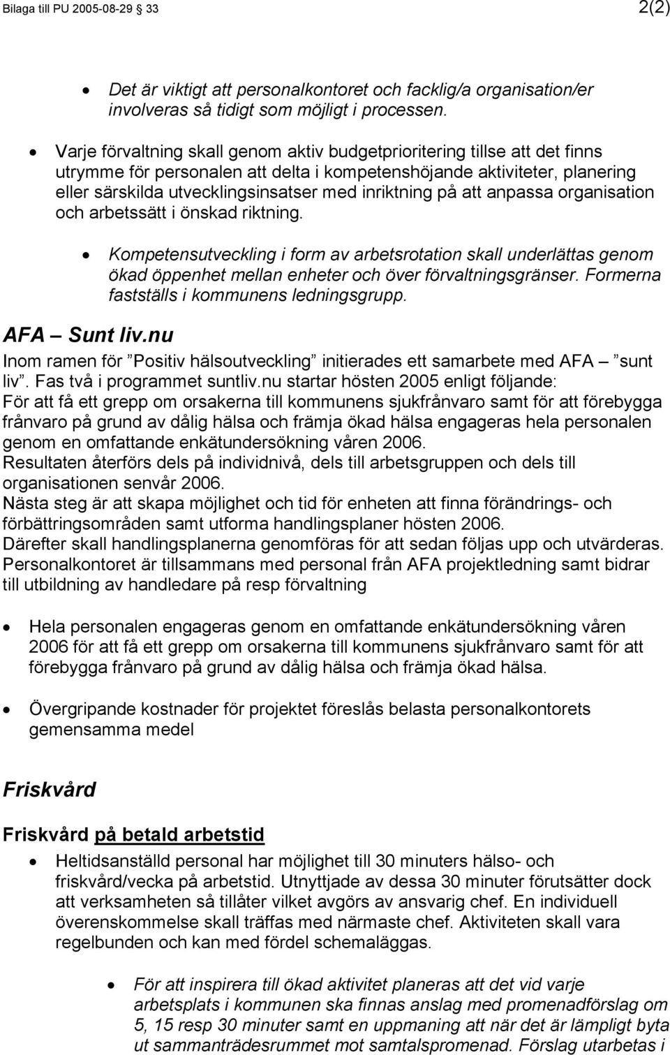 inriktning på att anpassa organisation och arbetssätt i önskad riktning. Kompetensutveckling i form av arbetsrotation skall underlättas genom ökad öppenhet mellan enheter och över förvaltningsgränser.