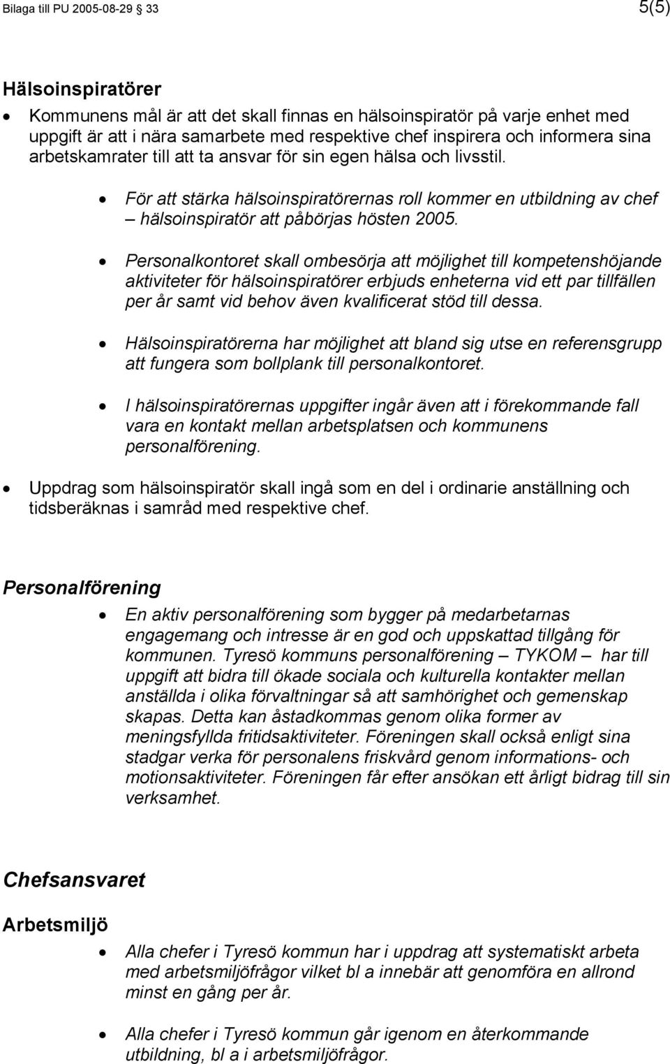 Personalkontoret skall ombesörja att möjlighet till kompetenshöjande aktiviteter för hälsoinspiratörer erbjuds enheterna vid ett par tillfällen per år samt vid behov även kvalificerat stöd till dessa.