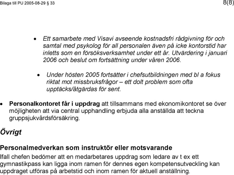 Under hösten 2005 fortsätter i chefsutbildningen med bl a fokus riktat mot missbruksfrågor ett dolt problem som ofta upptäcks/åtgärdas för sent.