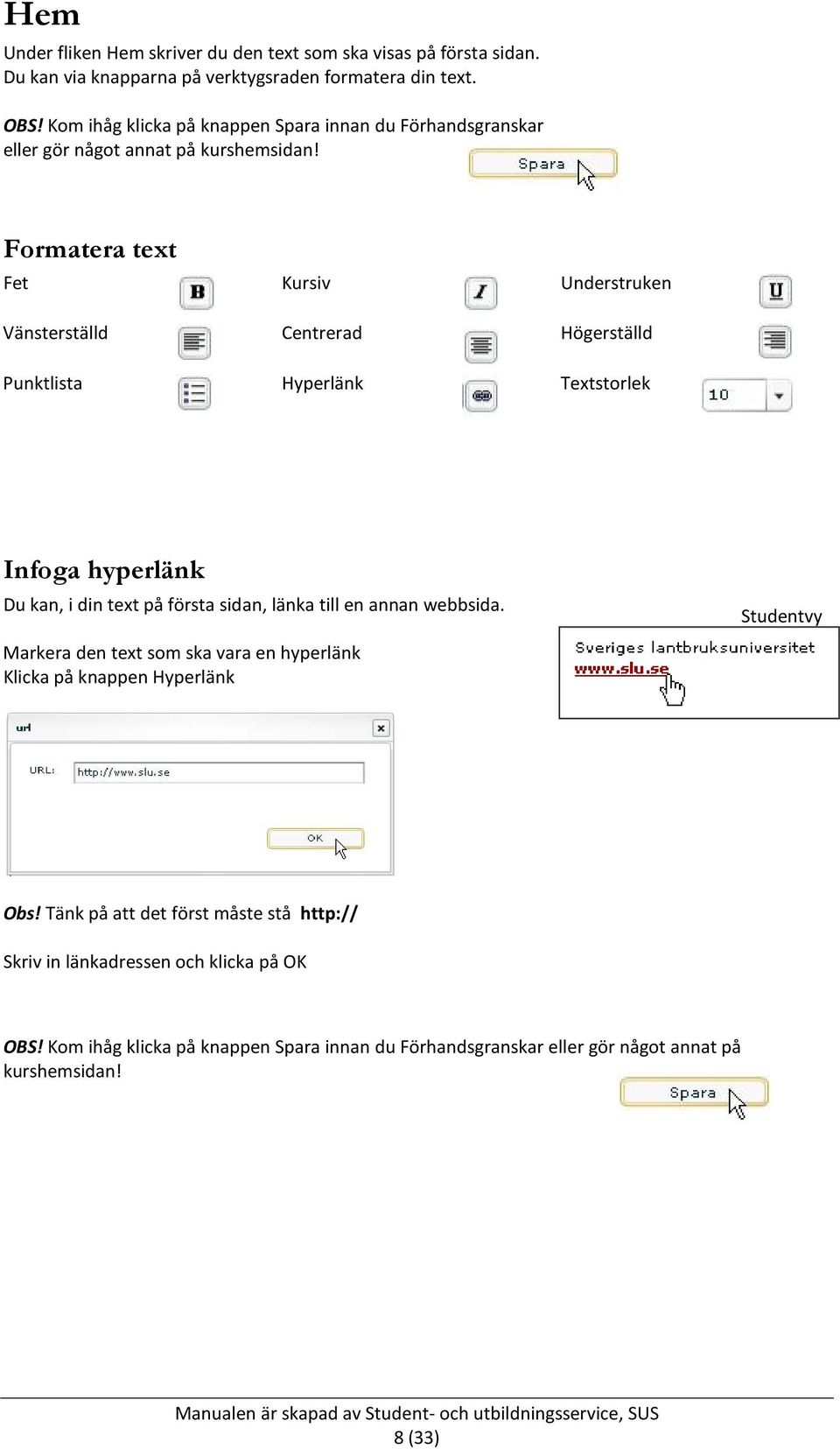 Formatera text Fet Kursiv Understruken Vänsterställd Centrerad Högerställd Punktlista Hyperlänk Textstorlek Infoga hyperlänk Du kan, i din text på första sidan, länka till en