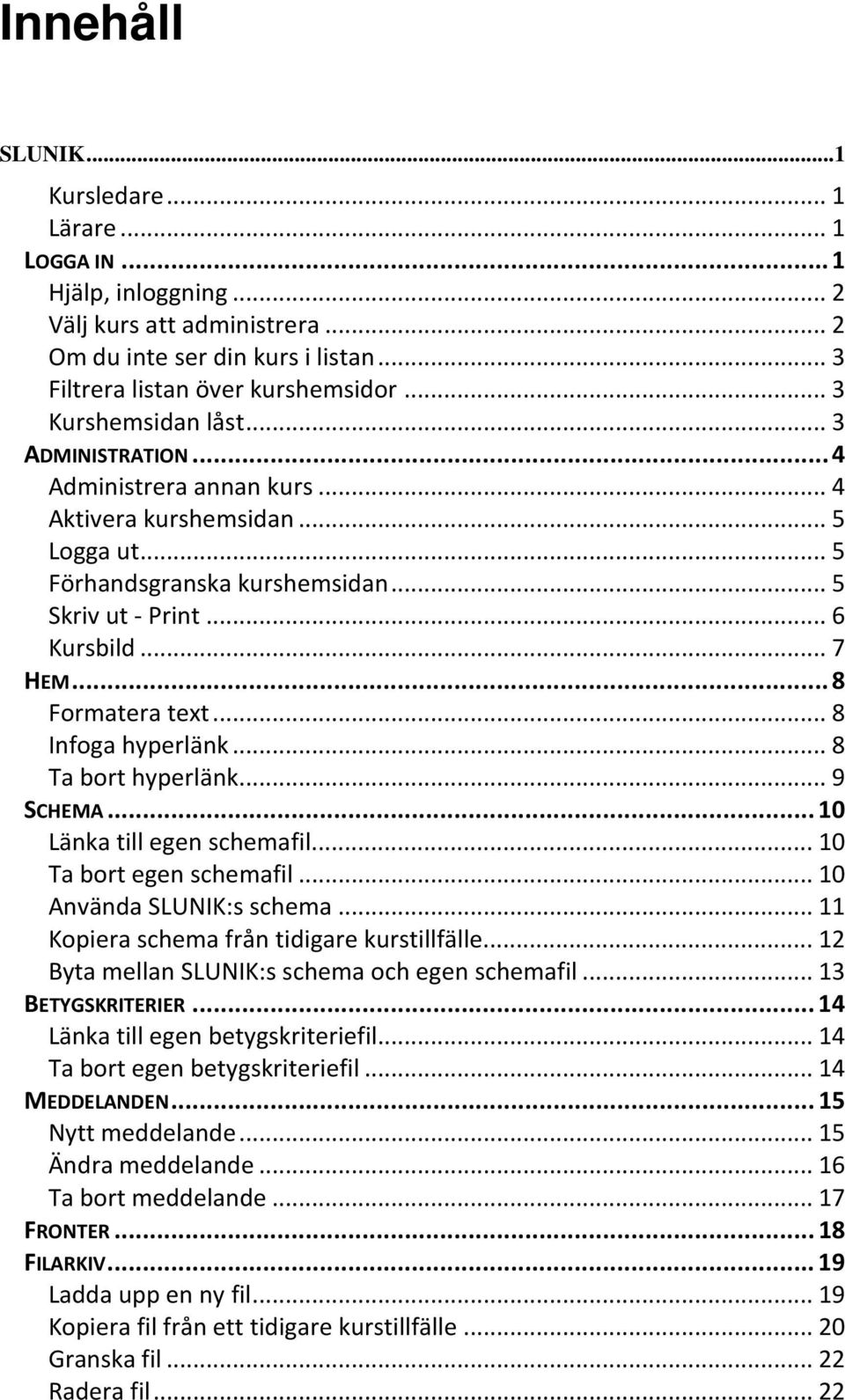 .. 8 Formatera text... 8 Infoga hyperlänk... 8 Ta bort hyperlänk... 9 SCHEMA... 10 Länka till egen schemafil... 10 Ta bort egen schemafil... 10 Använda SLUNIK:s schema.