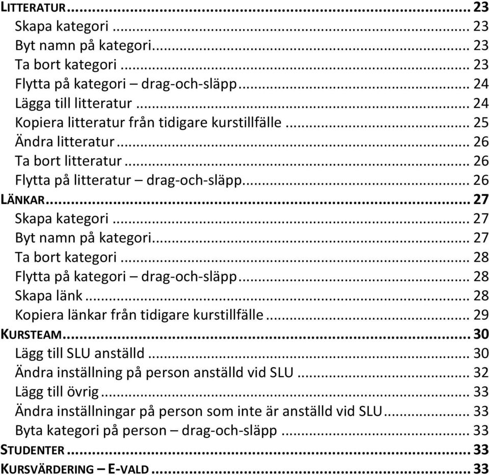 .. 27 Byt namn på kategori... 27 Ta bort kategori... 28 Flytta på kategori drag-och-släpp... 28 Skapa länk... 28 Kopiera länkar från tidigare kurstillfälle... 29 KURSTEAM.