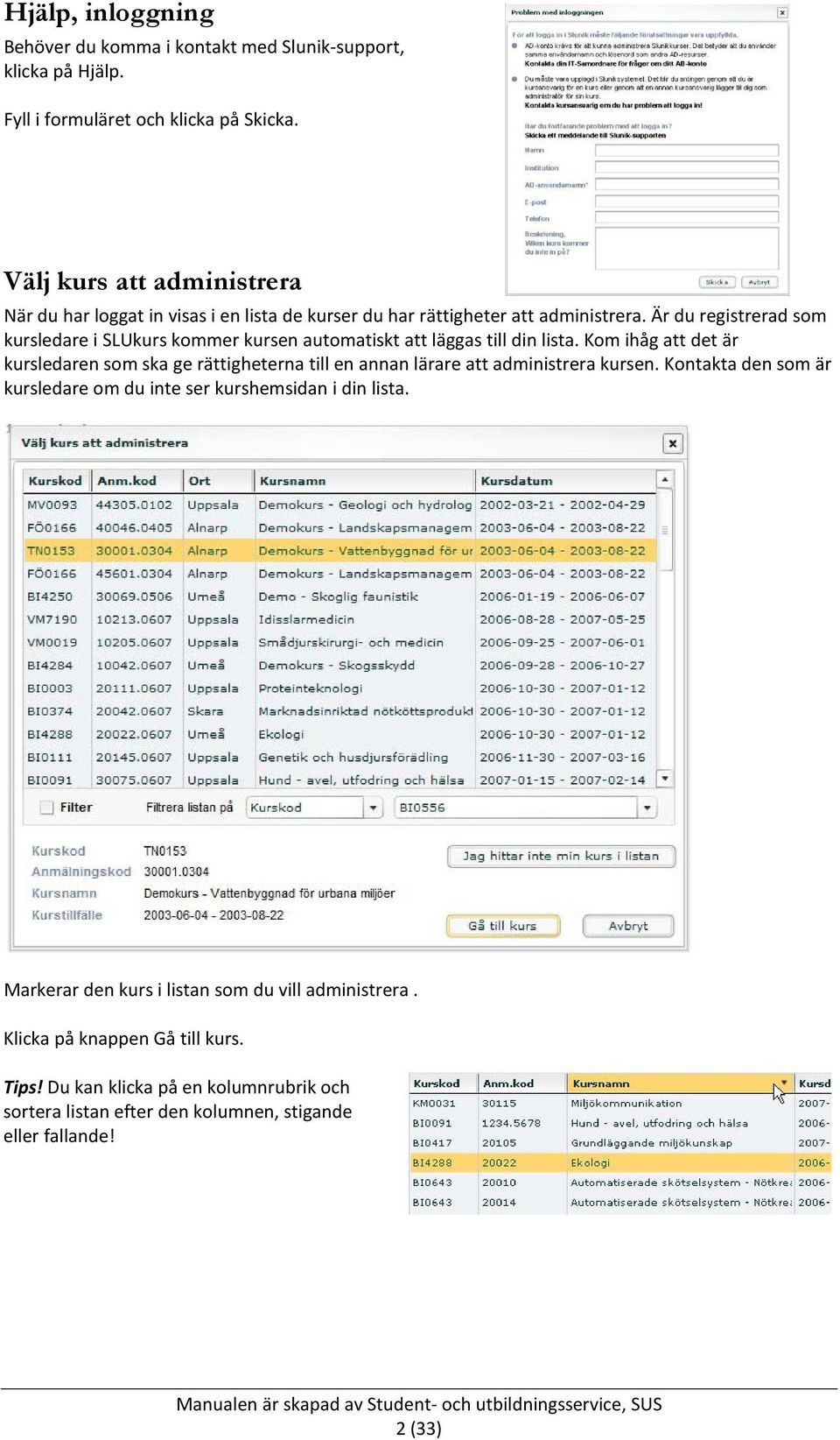 Är du registrerad som kursledare i SLUkurs kommer kursen automatiskt att läggas till din lista.