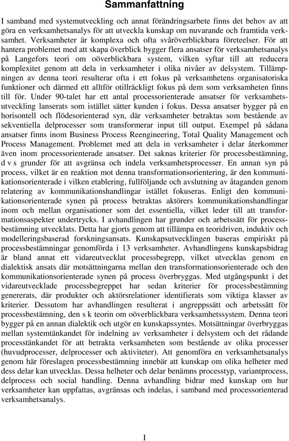 För att hantera problemet med att skapa överblick bygger flera ansatser för verksamhetsanalys på Langefors teori om oöverblickbara system, vilken syftar till att reducera komplexitet genom att dela