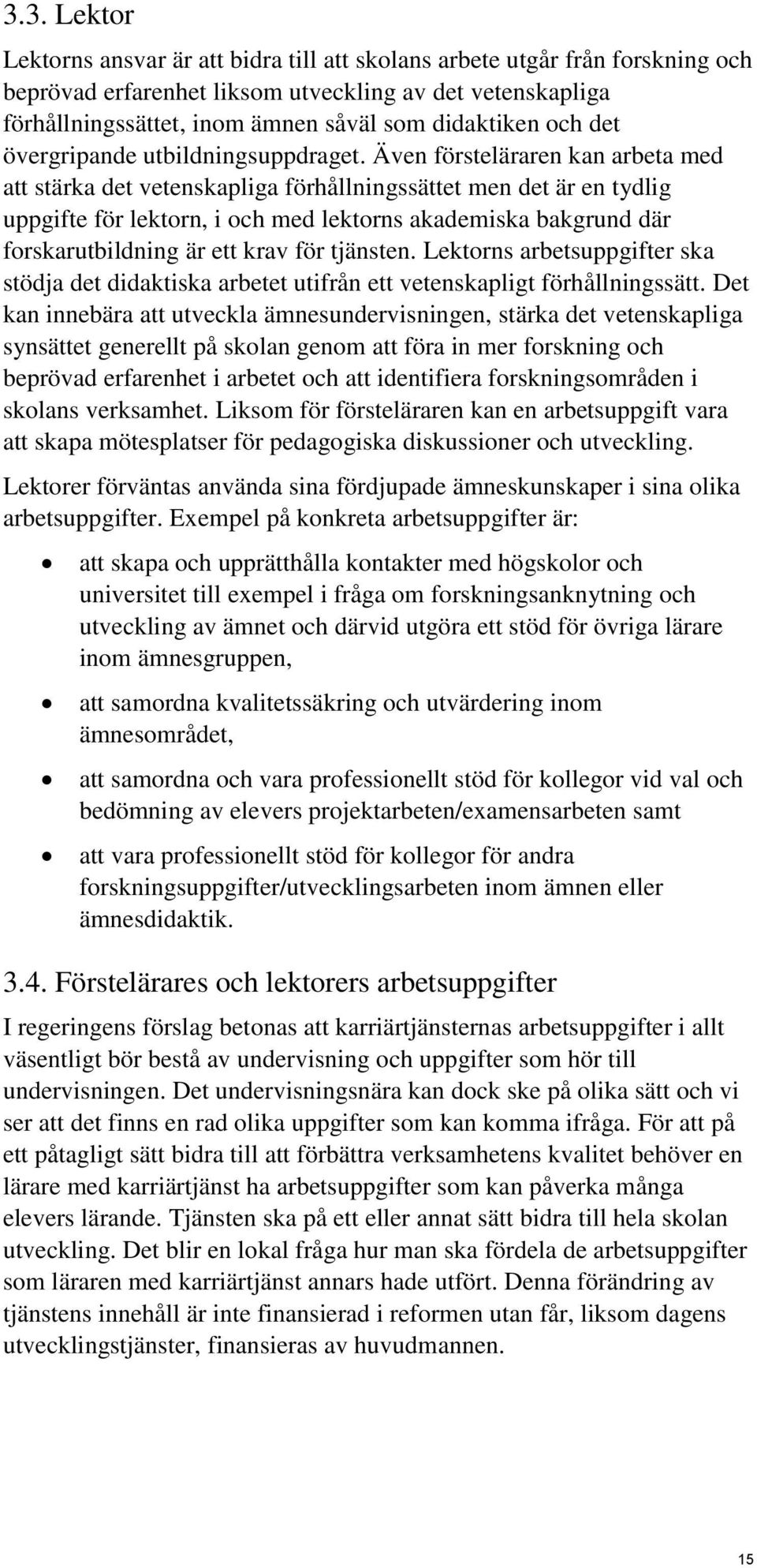 Även försteläraren kan arbeta med att stärka det vetenskapliga förhållningssättet men det är en tydlig uppgifte för lektorn, i och med lektorns akademiska bakgrund där forskarutbildning är ett krav