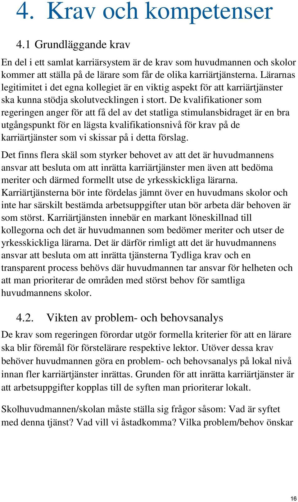 De kvalifikationer som regeringen anger för att få del av det statliga stimulansbidraget är en bra utgångspunkt för en lägsta kvalifikationsnivå för krav på de karriärtjänster som vi skissar på i