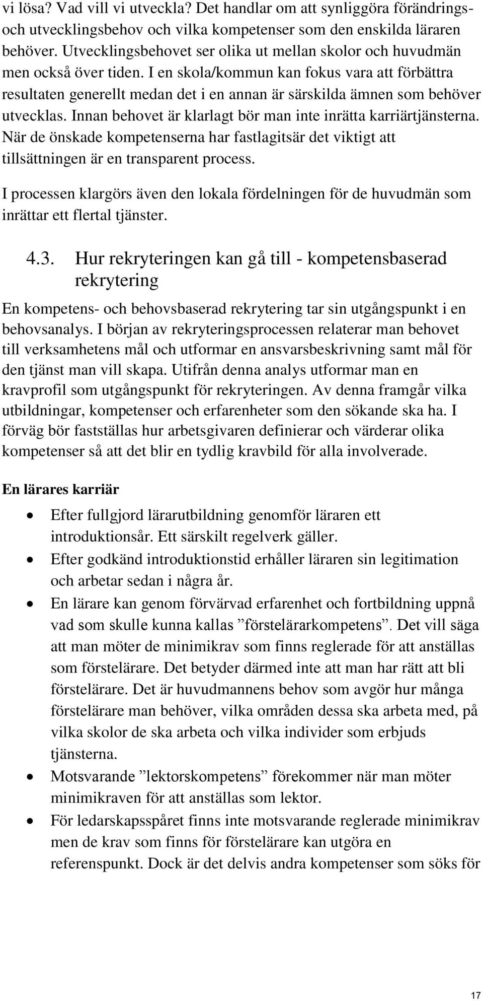 I en skola/kommun kan fokus vara att förbättra resultaten generellt medan det i en annan är särskilda ämnen som behöver utvecklas. Innan behovet är klarlagt bör man inte inrätta karriärtjänsterna.