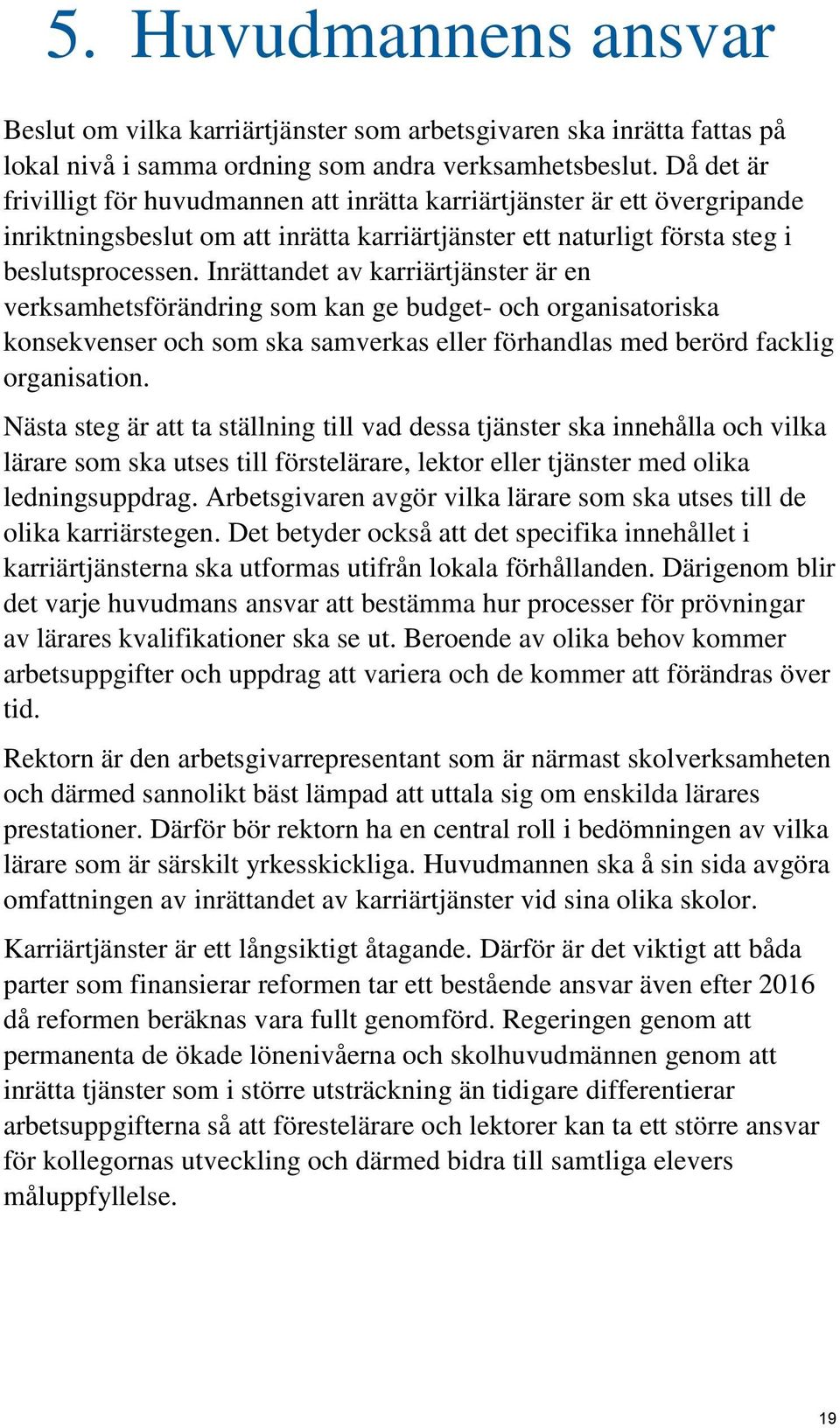 Inrättandet av karriärtjänster är en verksamhetsförändring som kan ge budget- och organisatoriska konsekvenser och som ska samverkas eller förhandlas med berörd facklig organisation.