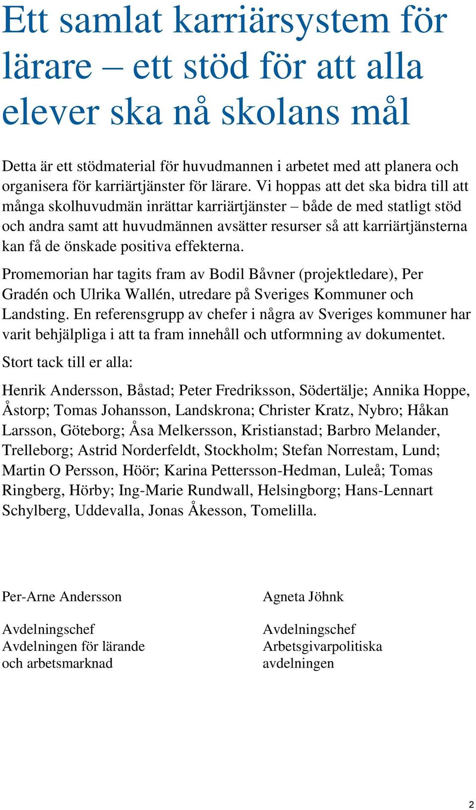positiva effekterna. Promemorian har tagits fram av Bodil Båvner (projektledare), Per Gradén och Ulrika Wallén, utredare på Sveriges Kommuner och Landsting.
