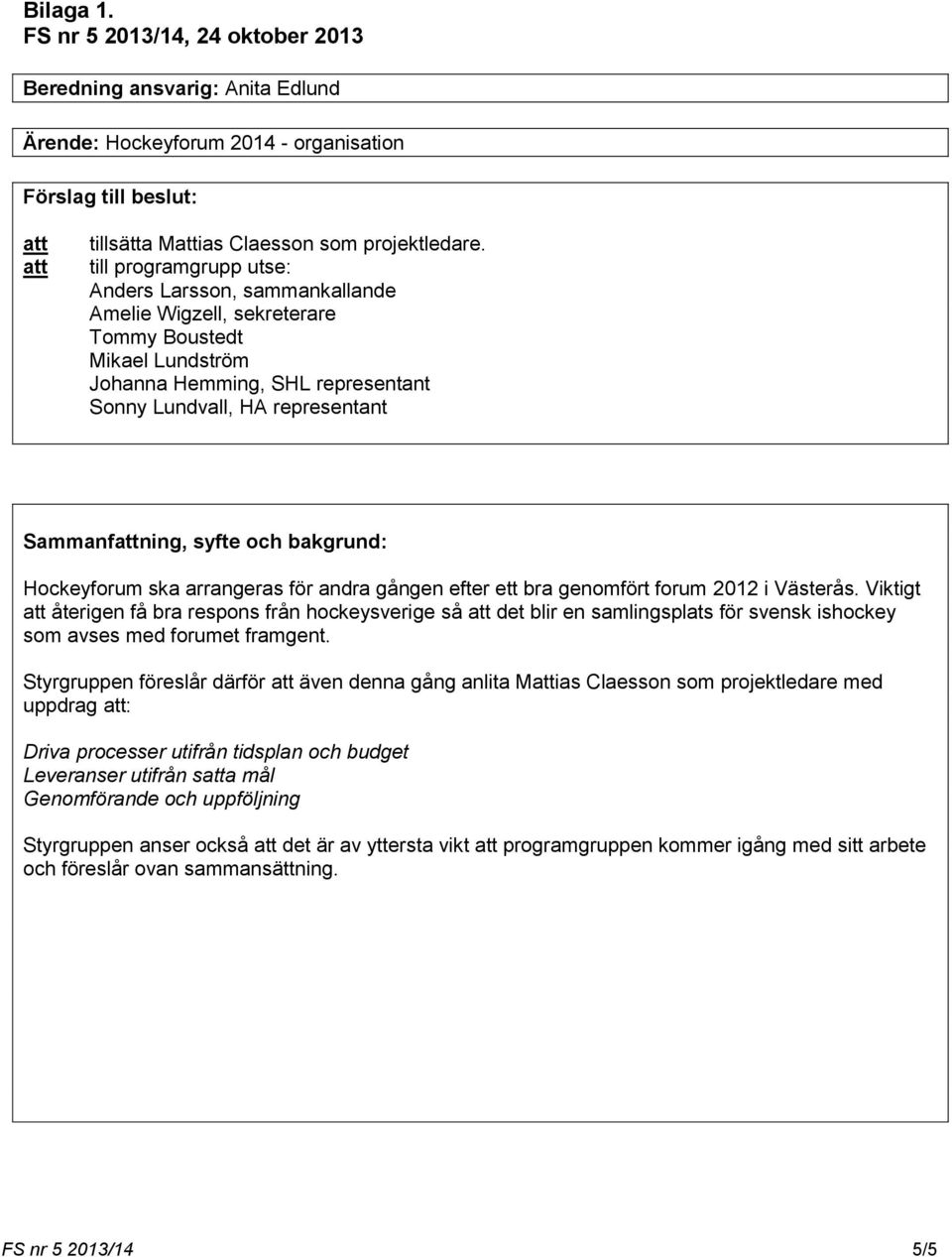 syfte och bakgrund: Hockeyforum ska arrangeras för andra gången efter ett bra genomfört forum 2012 i Västerås.