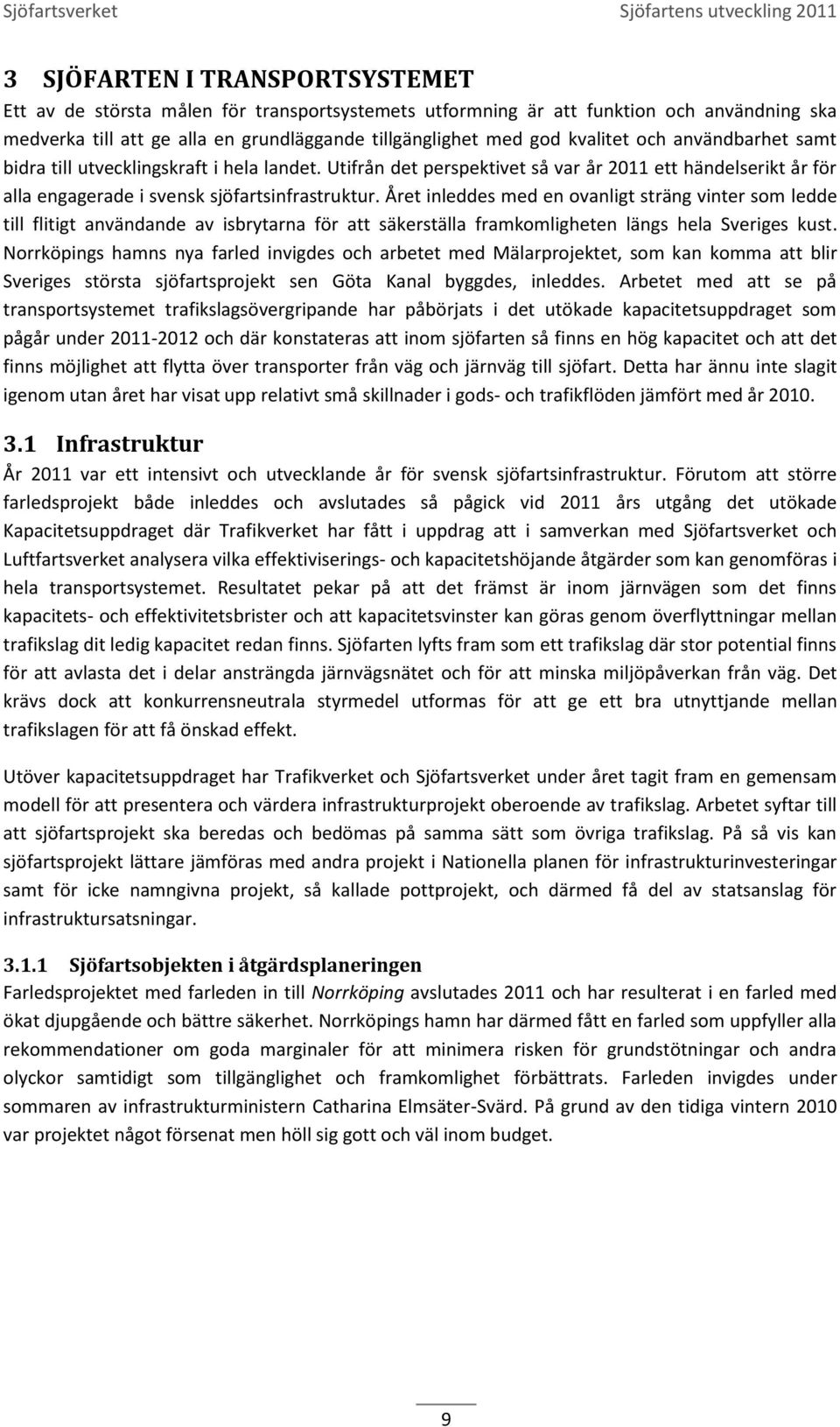 Året inleddes med en ovanligt sträng vinter som ledde till flitigt användande av isbrytarna för att säkerställa framkomligheten längs hela Sveriges kust.