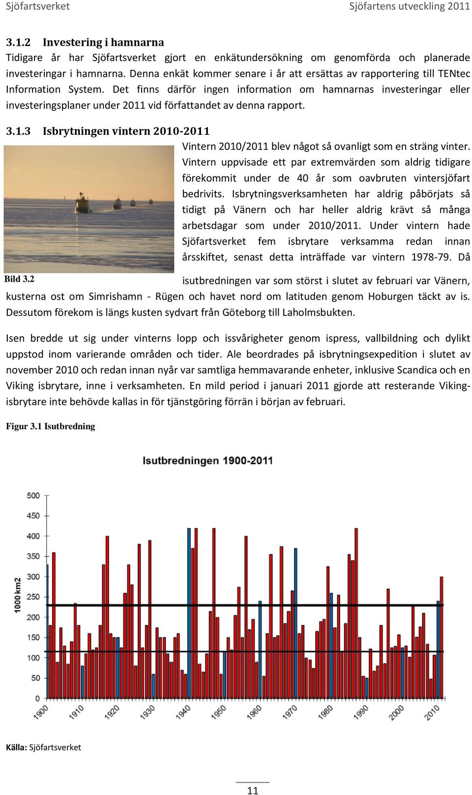 Det finns därför ingen information om hamnarnas investeringar eller investeringsplaner under 2011 vid författandet av denna rapport. 3.1.3 Isbrytningen vintern 2010-2011 Vintern 2010/2011 blev något så ovanligt som en sträng vinter.